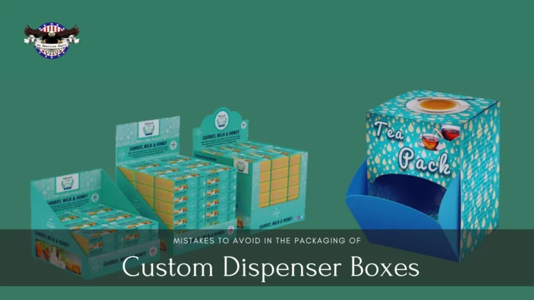Mistakes To Avoid In The Packaging Of Custom Dispenser Boxes  